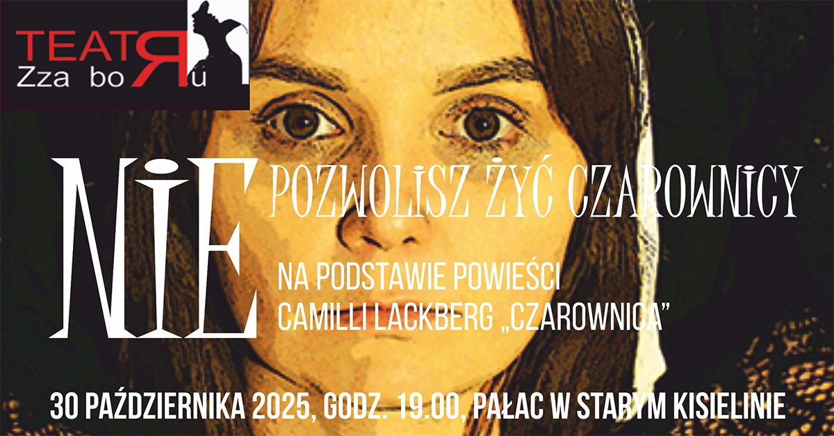 Teatr Zza Boru - Nie pozwolisz żyć czarownicy